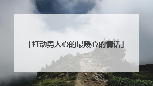打动男人心的最暖心的情话