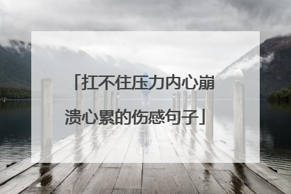 扛不住压力内心崩溃心累的伤感句子