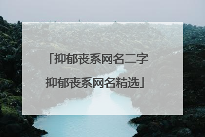 抑郁丧系网名二字 抑郁丧系网名精选