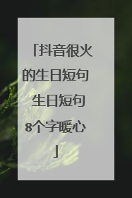 抖音很火的生日短句 生日短句8个字暖心