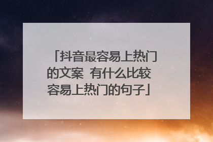 抖音最容易上热门的文案 有什么比较容易上热门的句子