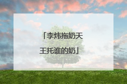 李炜拖奶天王托谁的奶