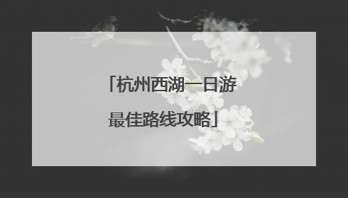 杭州西湖一日游最佳路线攻略