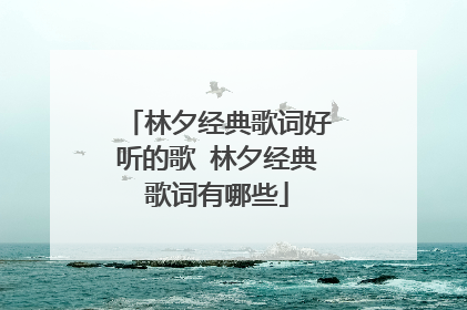 林夕经典歌词好听的歌 林夕经典歌词有哪些