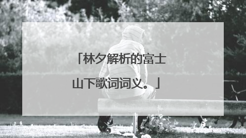 林夕解析的富士山下歌词词义。