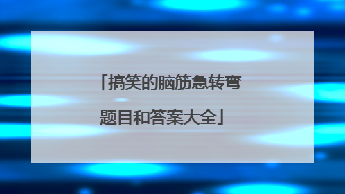 搞笑的脑筋急转弯题目和答案大全