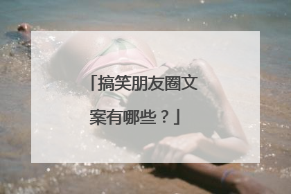 搞笑朋友圈文案有哪些？