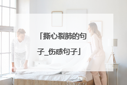 撕心裂肺的句子_伤感句子