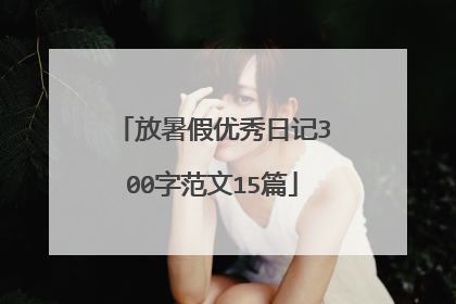 放暑假优秀日记300字范文15篇