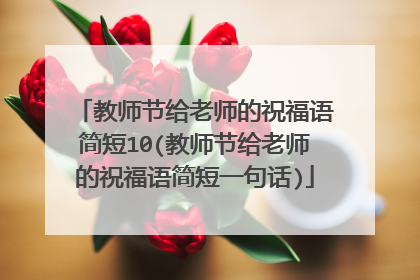 教师节给老师的祝福语简短10(教师节给老师的祝福语简短一句话)