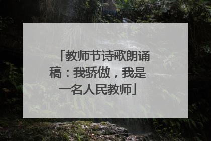 教师节诗歌朗诵稿：我骄傲，我是一名人民教师