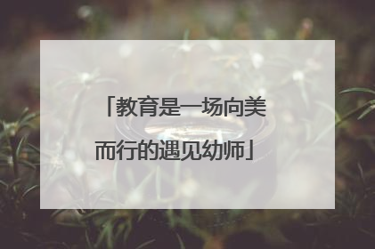 教育是一场向美而行的遇见幼师