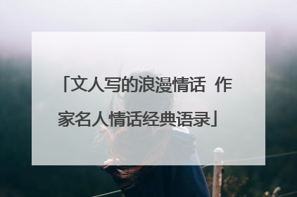 文人写的浪漫情话 作家名人情话经典语录