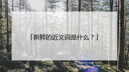 新鲜的近义词是什么？