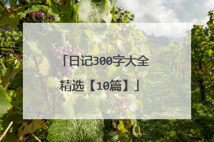 日记300字大全精选【10篇】