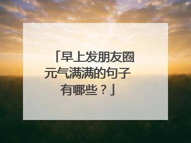 早上发朋友圈元气满满的句子有哪些？