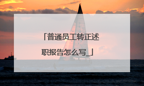 普通员工转正述职报告怎么写_