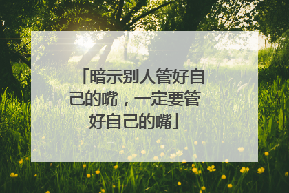 暗示别人管好自己的嘴，一定要管好自己的嘴