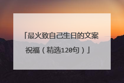 最火致自己生日的文案祝福(精选120句)
