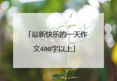 最新快乐的一天作文400字以上