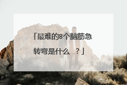 最难的8个脑筋急转弯是什么 ？