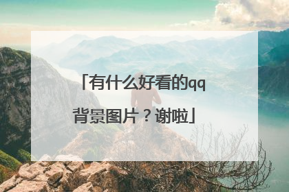 有什么好看的qq背景图片?谢啦