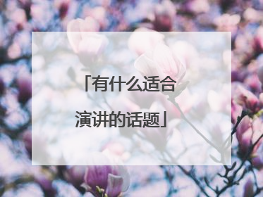 有什么适合演讲的话题