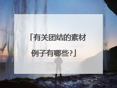 有关团结的素材例子有哪些?