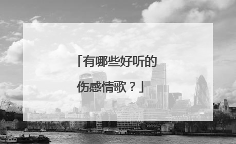 有哪些好听的伤感情歌？