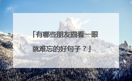 有哪些朋友圈看一眼就难忘的好句子？