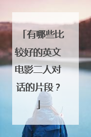 有哪些比较好的英文电影二人对话的片段？