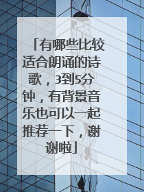 有哪些比较适合朗诵的诗歌,3到5分钟,有背景音乐也可以一起推荐一下,谢谢啦
