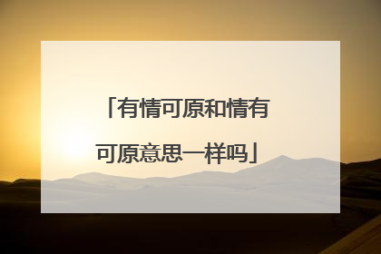 有情可原和情有可原意思一样吗