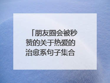 朋友圈会被秒赞的关于热爱的治愈系句子集合五十九条