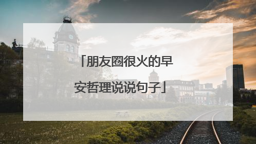 朋友圈很火的早安哲理说说句子