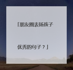 朋友圈表扬孩子优秀的句子？
