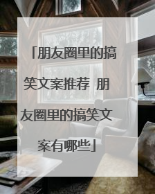 朋友圈里的搞笑文案推荐 朋友圈里的搞笑文案有哪些