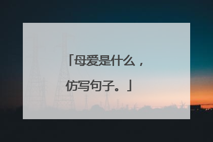 母爱是什么，仿写句子。