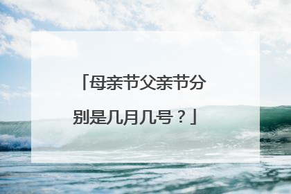母亲节父亲节分别是几月几号?