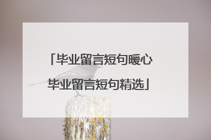 毕业留言短句暖心 毕业留言短句精选