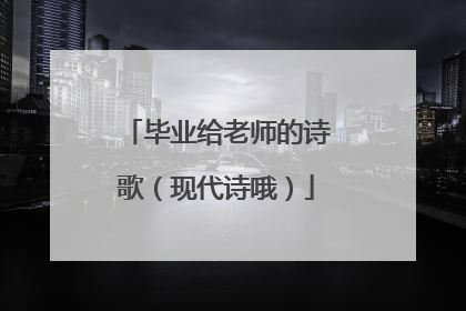 毕业给老师的诗歌（现代诗哦）