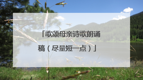 歌颂母亲诗歌朗诵稿(尽量短一点)