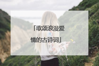 歌颂浪漫爱情的古诗词