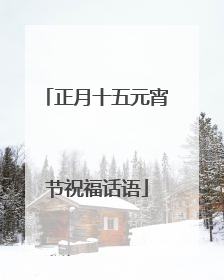 正月十五元宵节祝福话语