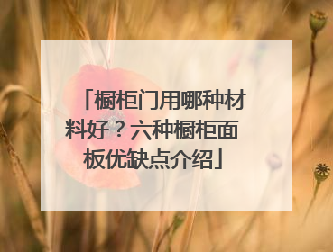 橱柜门用哪种材料好？六种橱柜面板优缺点介绍