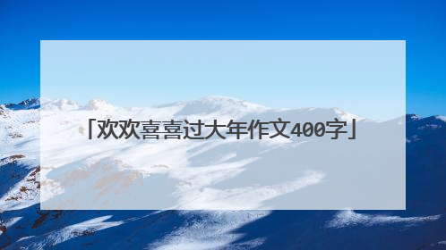 欢欢喜喜过大年作文400字