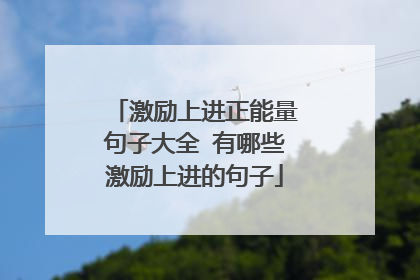 激励上进正能量句子大全 有哪些激励上进的句子
