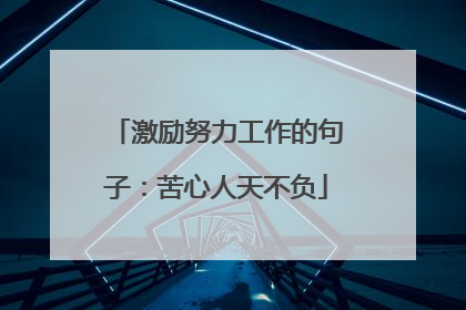 激励努力工作的句子:苦心人天不负