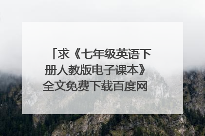 求《七年级英语下册人教版电子课本》全文免费下载百度网盘资源,谢谢~