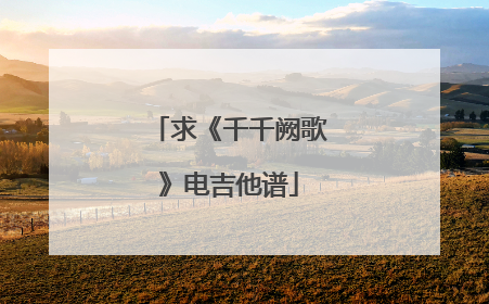 求《千千阙歌》电吉他谱